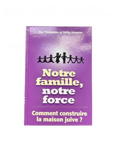 NOTRE FAMILLE, NOTRE FORCE Comment construire la maison juive ?